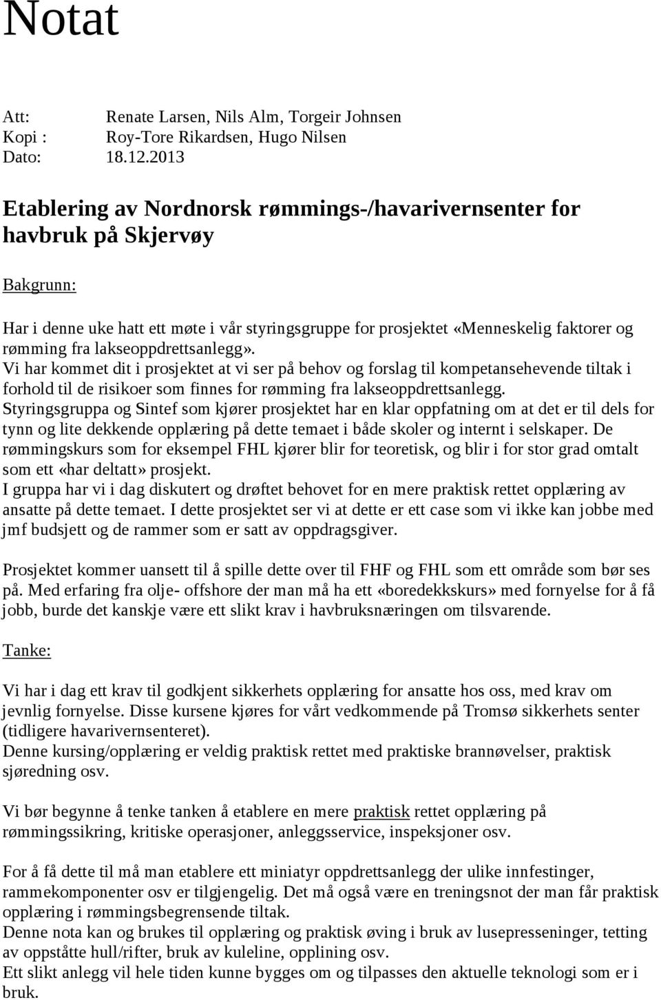 lakseoppdrettsanlegg». Vi har kommet dit i prosjektet at vi ser på behov og forslag til kompetansehevende tiltak i forhold til de risikoer som finnes for rømming fra lakseoppdrettsanlegg.