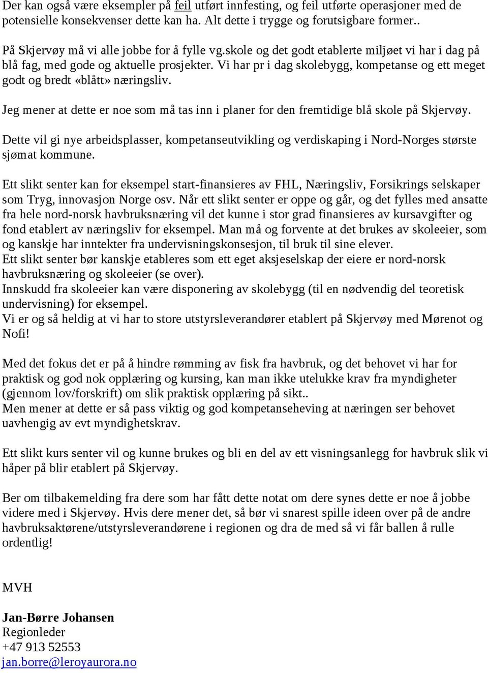 Vi har pr i dag skolebygg, kompetanse og ett meget godt og bredt «blått» næringsliv. Jeg mener at dette er noe som må tas inn i planer for den fremtidige blå skole på Skjervøy.