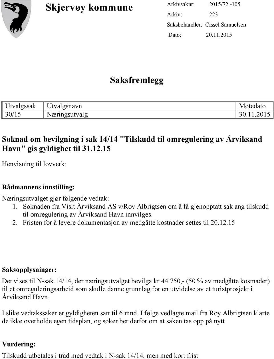 15 Henvisning til lovverk: Rådmannens innstilling: Næringsutvalget gjør følgende vedtak: 1.