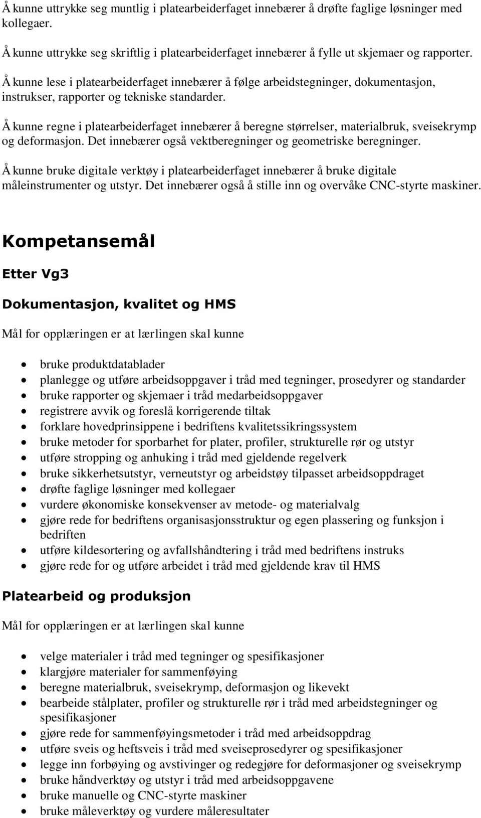 Å kunne regne i platearbeiderfaget innebærer å beregne størrelser, materialbruk, sveisekrymp og deformasjon. Det innebærer også vektberegninger og geometriske beregninger.