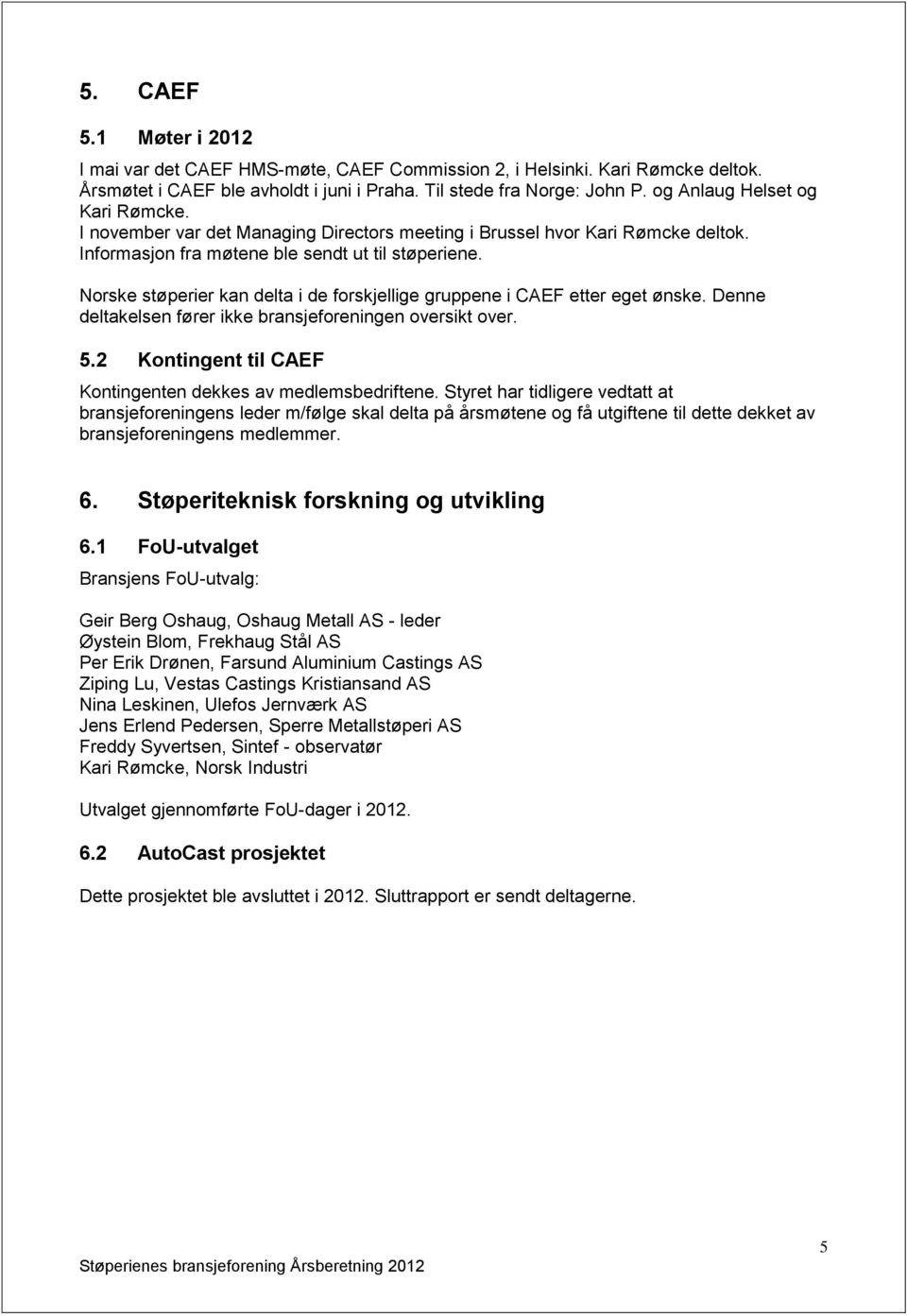 Norske støperier kan delta i de forskjellige gruppene i CAEF etter eget ønske. Denne deltakelsen fører ikke bransjeforeningen oversikt over. 5.