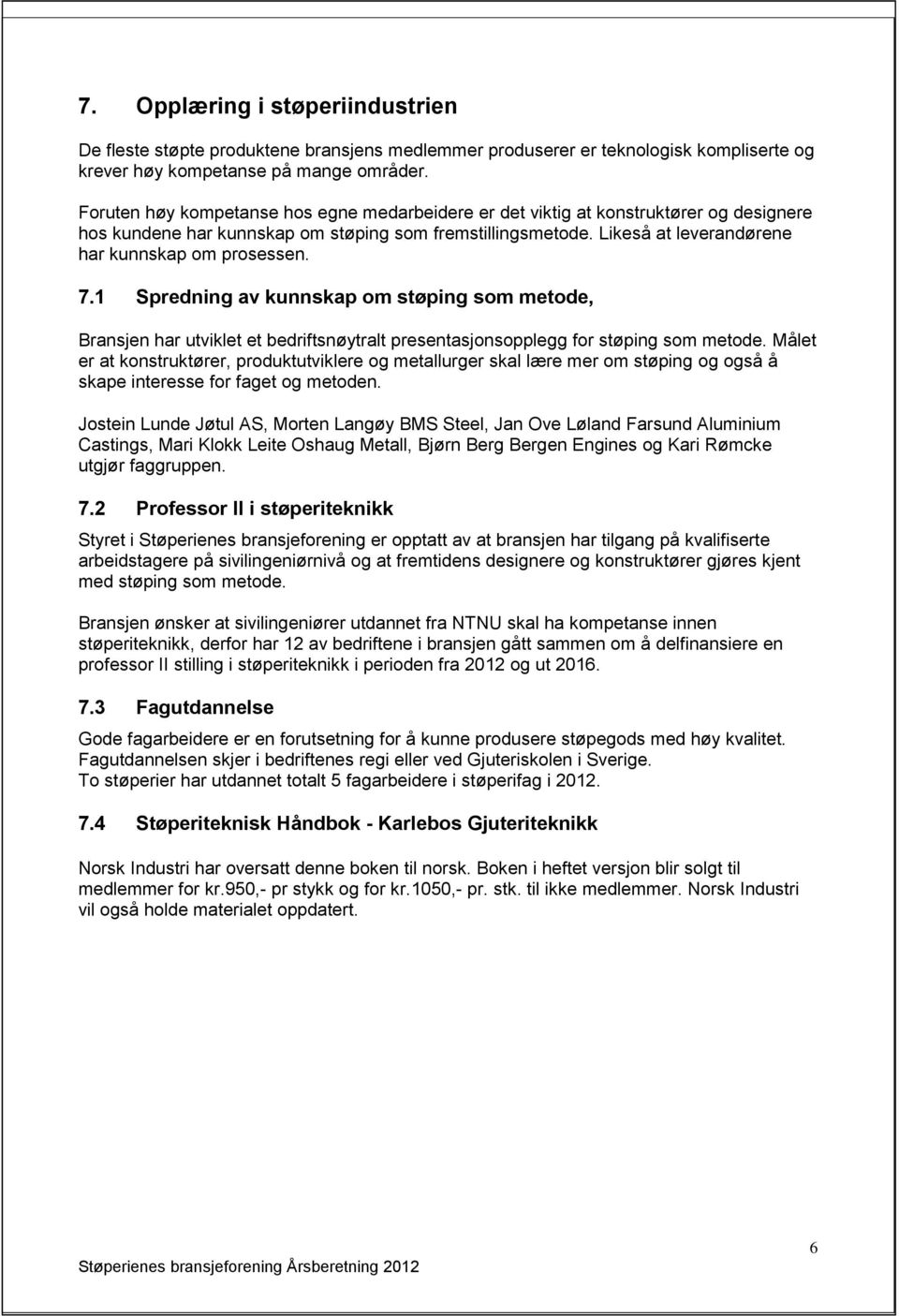 7.1 Spredning av kunnskap om støping som metode, Bransjen har utviklet et bedriftsnøytralt presentasjonsopplegg for støping som metode.