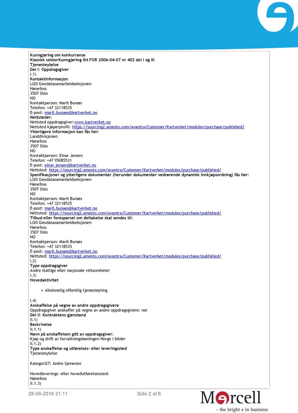 amesto.com/avantra/customer/kartverket/modules/purchase/published/ Ytterligere informasjon kan fås her: Landdivisjonen Kontaktperson: Einar Jensen Telefon: +47 95085531 E-post: einar.