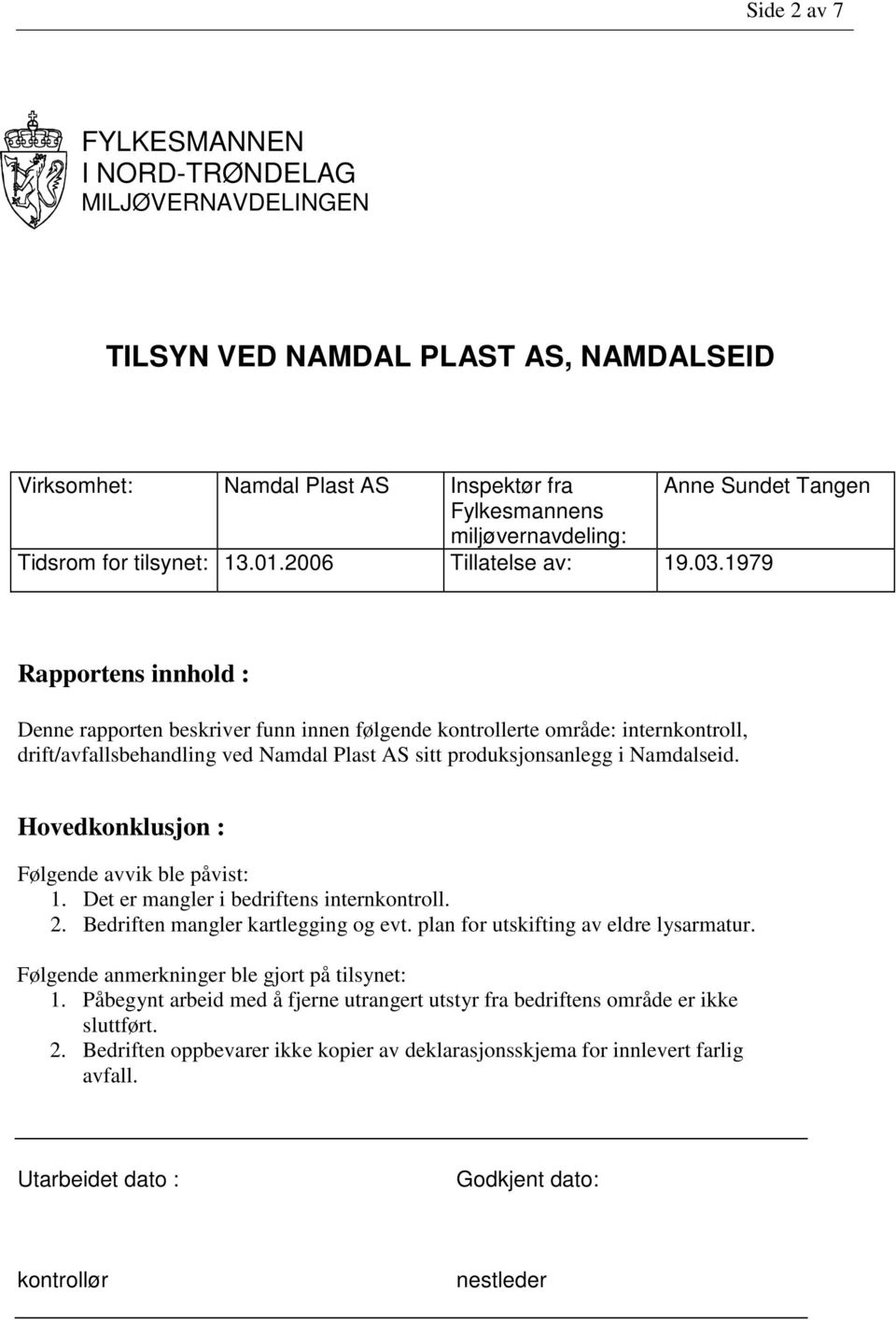1979 Rapportens innhold : Denne rapporten beskriver funn innen følgende kontrollerte område: internkontroll, drift/avfallsbehandling ved Namdal Plast AS sitt produksjonsanlegg i Namdalseid.