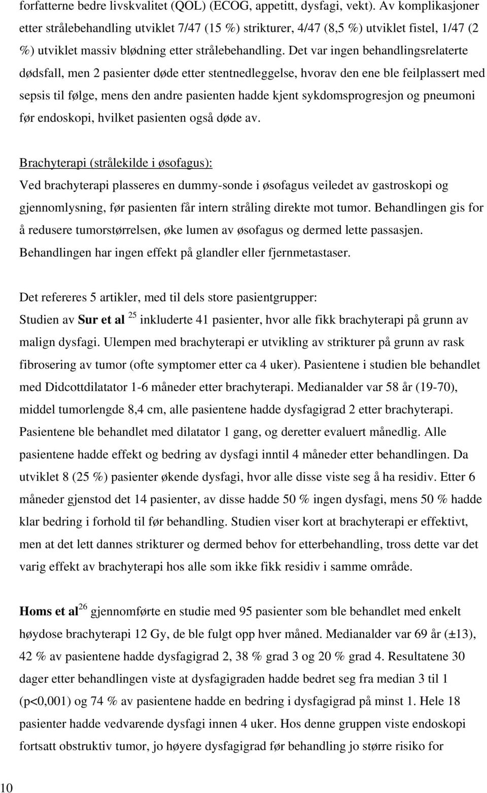 Det var ingen behandlingsrelaterte dødsfall, men 2 pasienter døde etter stentnedleggelse, hvorav den ene ble feilplassert med sepsis til følge, mens den andre pasienten hadde kjent sykdomsprogresjon