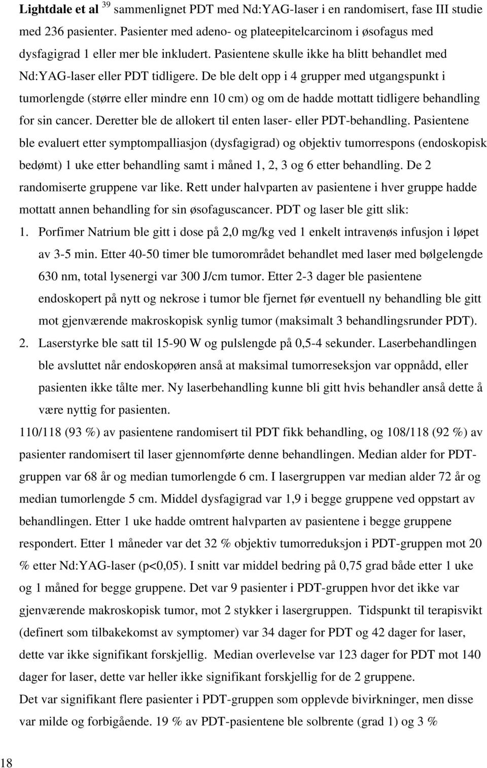 De ble delt opp i 4 grupper med utgangspunkt i tumorlengde (større eller mindre enn 10 cm) og om de hadde mottatt tidligere behandling for sin cancer.