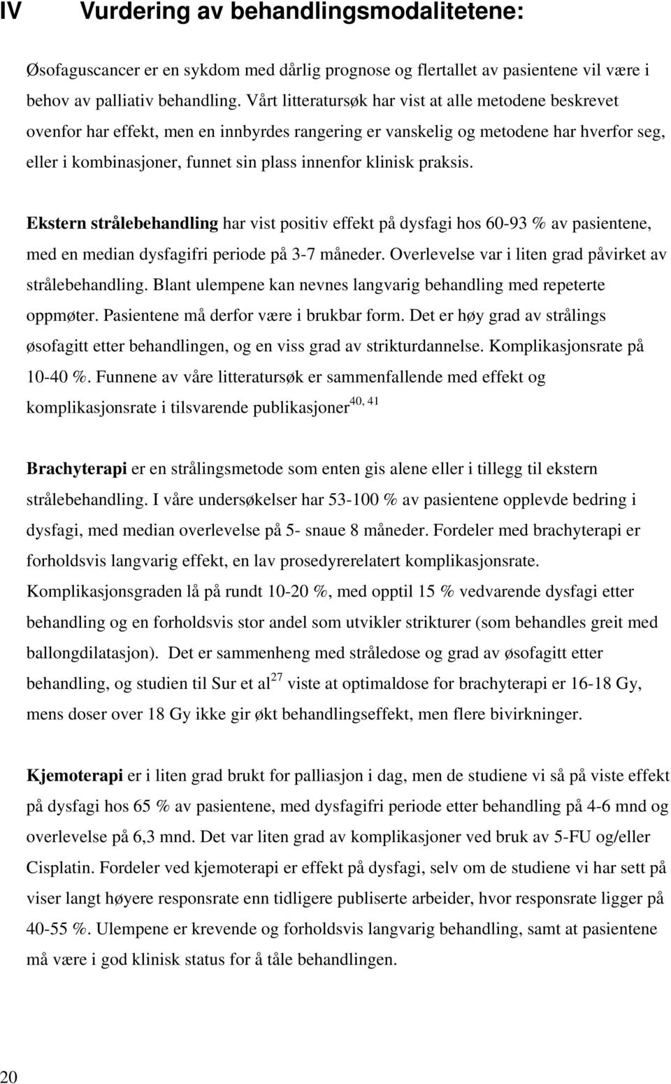 klinisk praksis. Ekstern strålebehandling har vist positiv effekt på dysfagi hos 60-93 % av pasientene, med en median dysfagifri periode på 3-7 måneder.