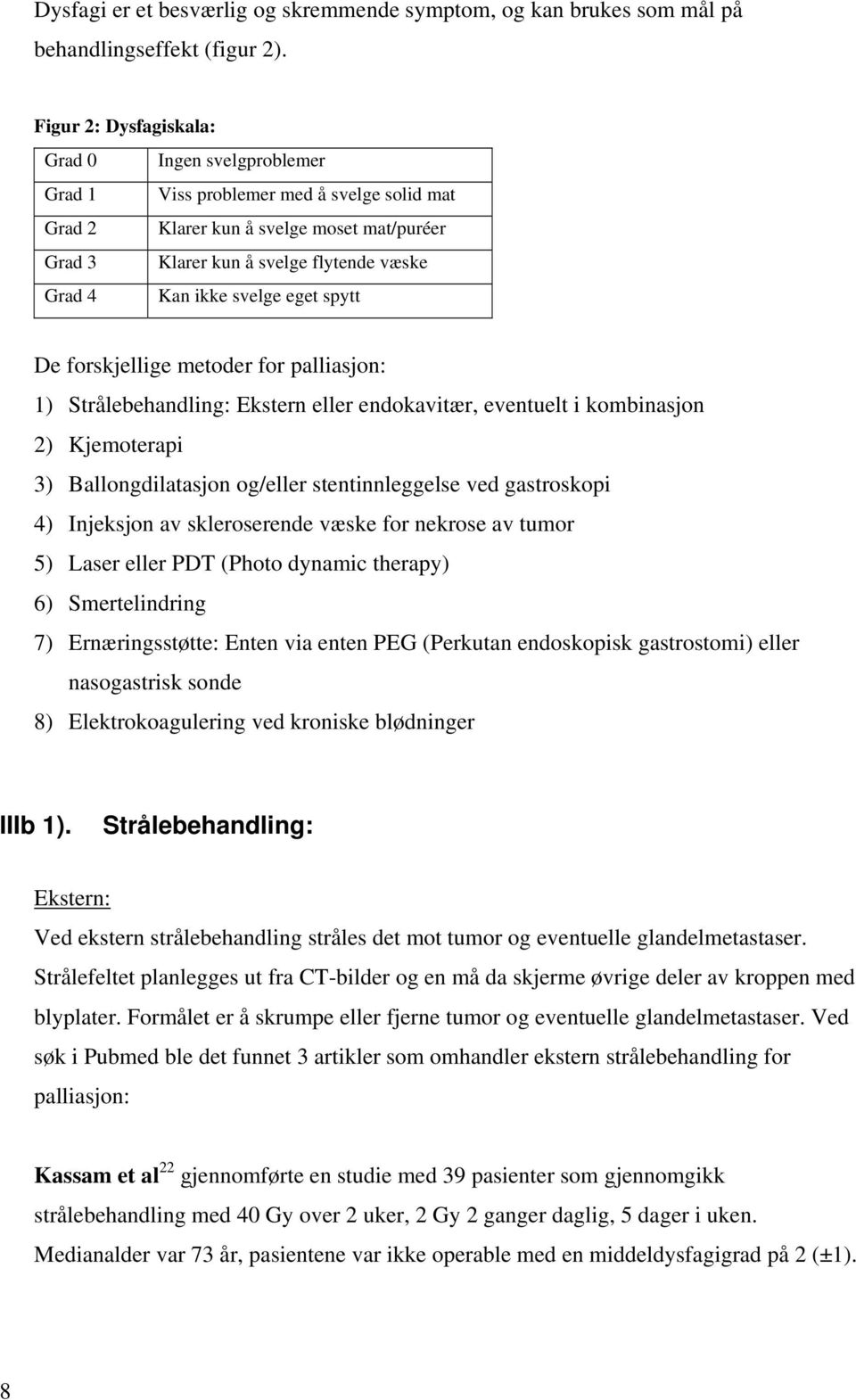 svelge eget spytt De forskjellige metoder for palliasjon: 1) Strålebehandling: Ekstern eller endokavitær, eventuelt i kombinasjon 2) Kjemoterapi 3) Ballongdilatasjon og/eller stentinnleggelse ved