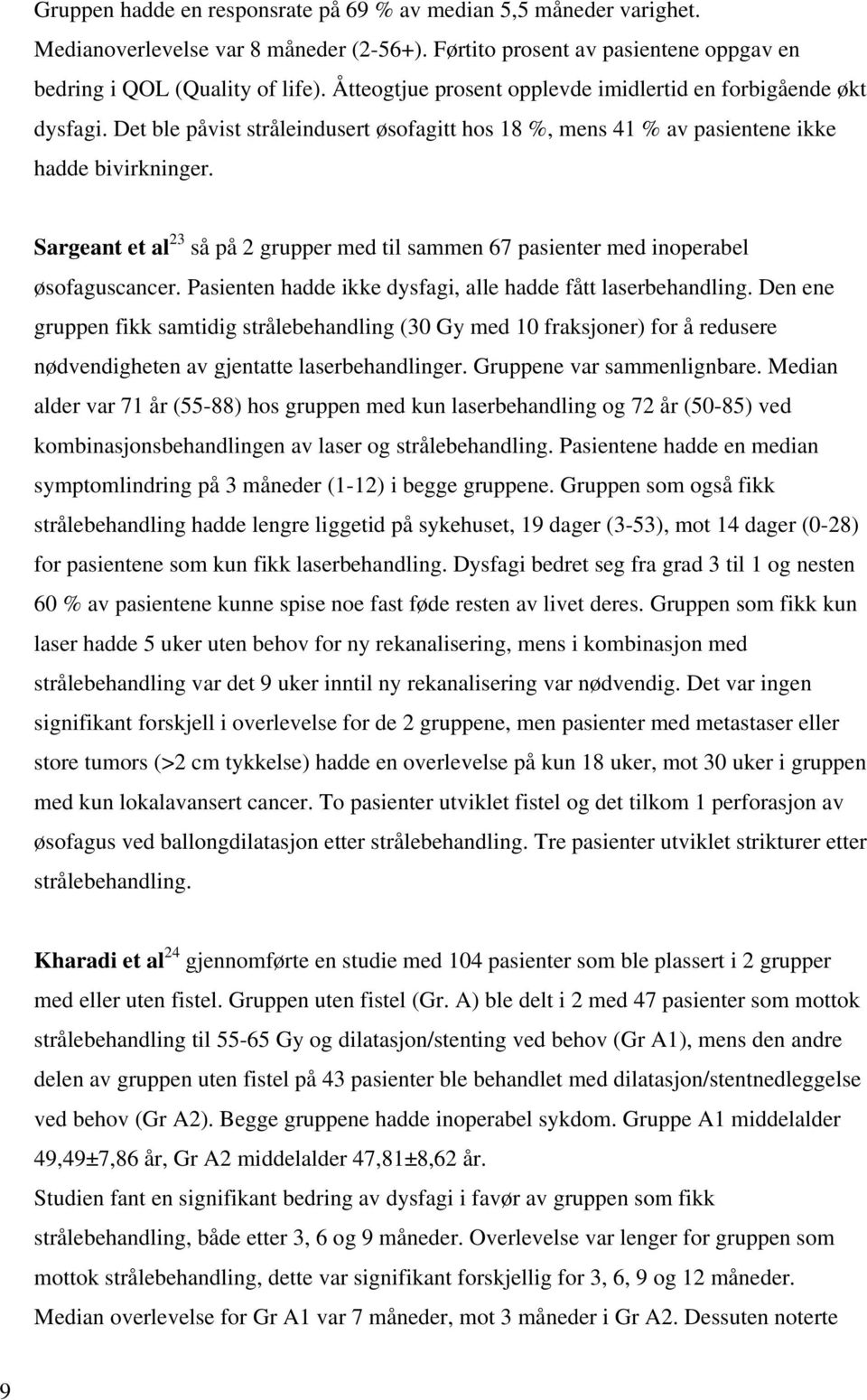 Sargeant et al 23 så på 2 grupper med til sammen 67 pasienter med inoperabel øsofaguscancer. Pasienten hadde ikke dysfagi, alle hadde fått laserbehandling.