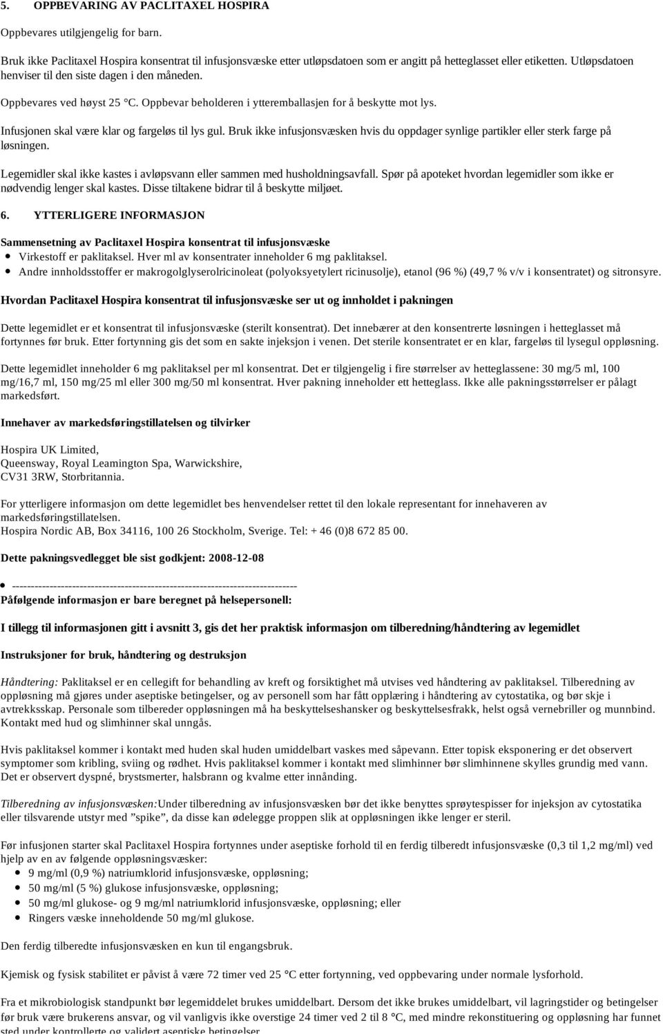 har funnet sted under kontrollerte og validert aseptiske betingelser. 5. OPPBEVARING AV PACLITAXEL HOSPIRA Oppbevares utilgjengelig for barn.