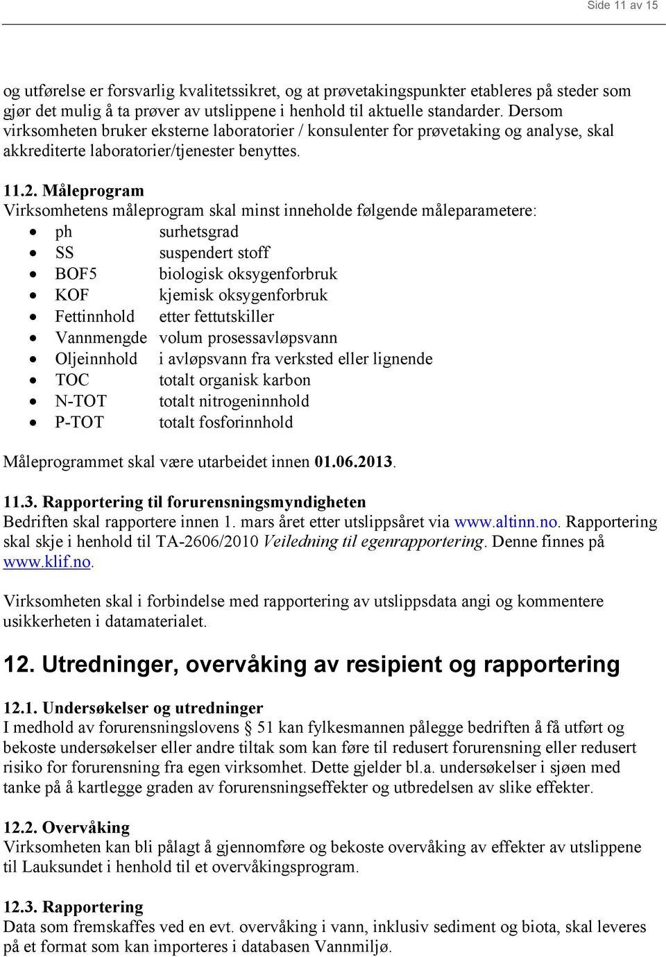 Måleprogram Virksomhetens måleprogram skal minst inneholde følgende måleparametere: ph surhetsgrad SS suspendert stoff BOF5 biologisk oksygenforbruk KOF kjemisk oksygenforbruk Fettinnhold etter