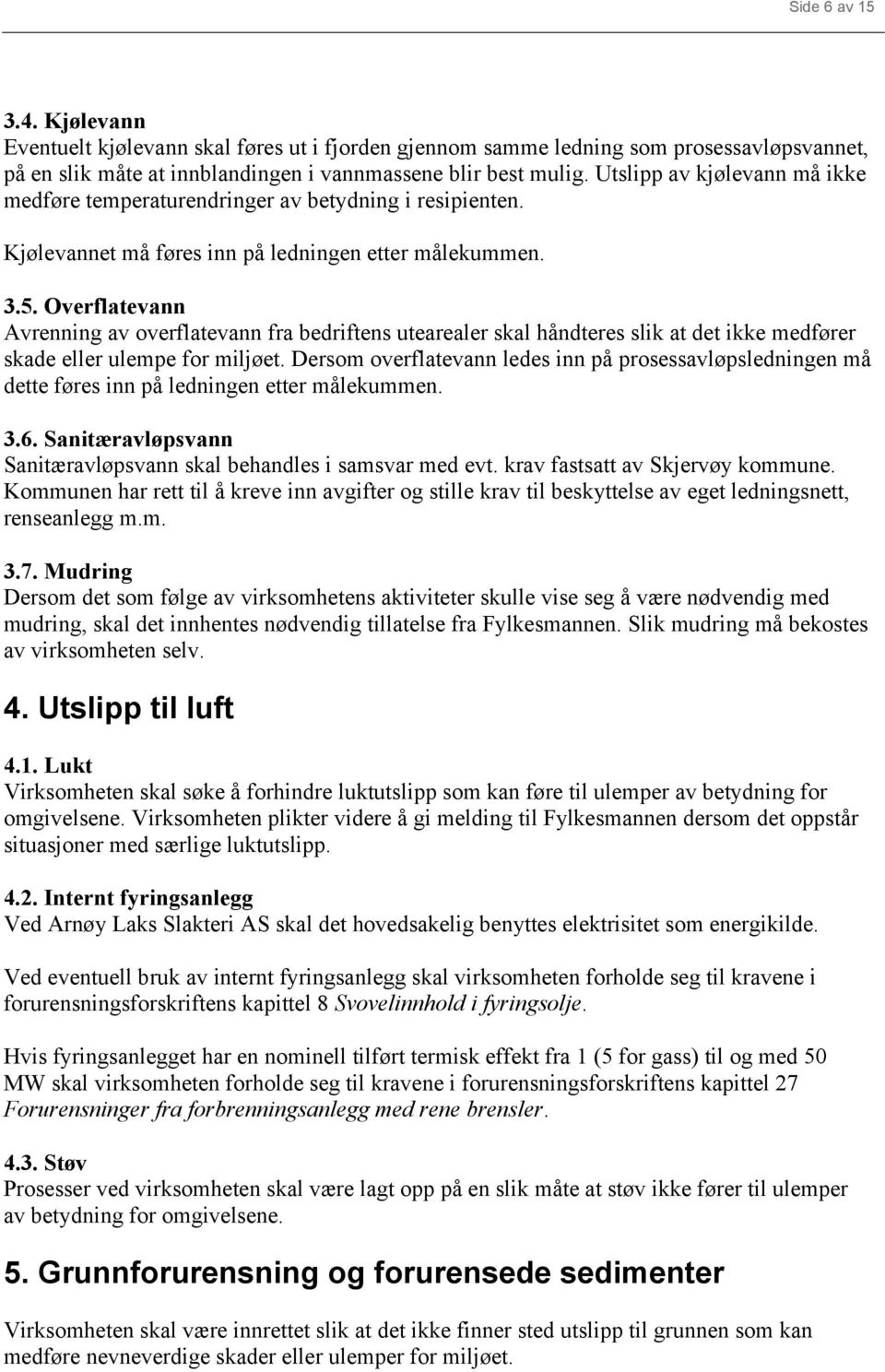 Overflatevann Avrenning av overflatevann fra bedriftens utearealer skal håndteres slik at det ikke medfører skade eller ulempe for miljøet.