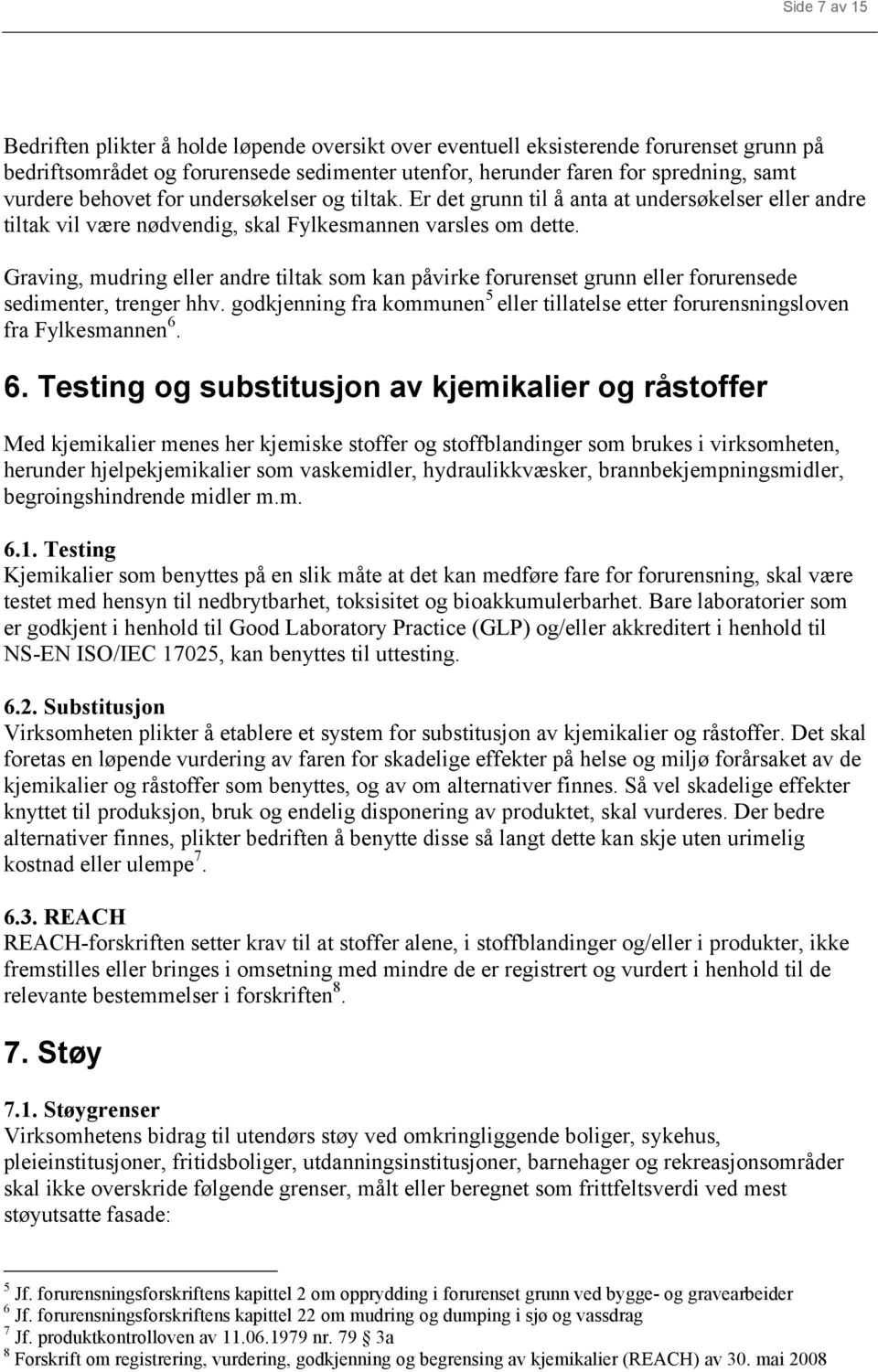 Graving, mudring eller andre tiltak som kan påvirke forurenset grunn eller forurensede sedimenter, trenger hhv. godkjenning fra kommunen 5 eller tillatelse etter forurensningsloven fra Fylkesmannen 6.