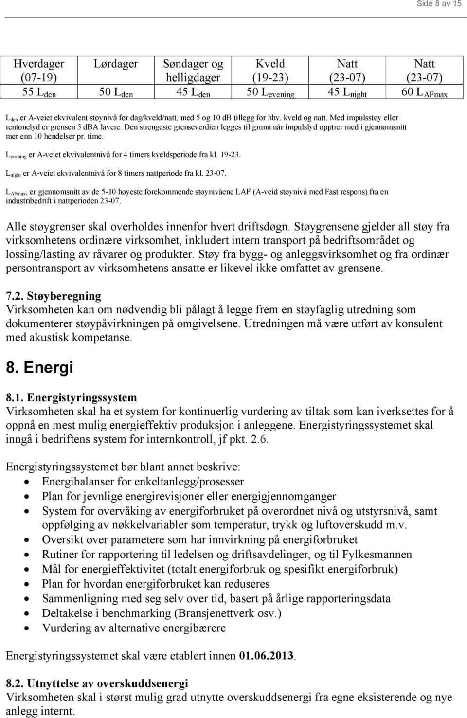 Den strengeste grenseverdien legges til grunn når impulslyd opptrer med i gjennomsnitt mer enn 10 hendelser pr. time. L evening er A-veiet ekvivalentnivå for 4 timers kveldsperiode fra kl. 19-23.