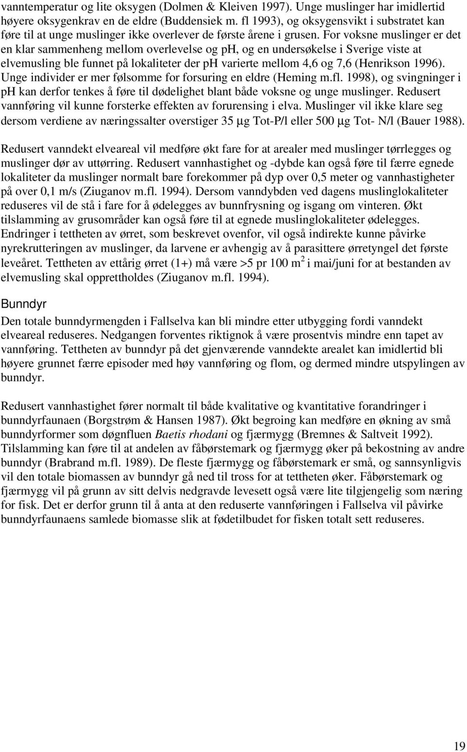 For voksne muslinger er det en klar sammenheng mellom overlevelse og ph, og en undersøkelse i Sverige viste at elvemusling ble funnet på lokaliteter der ph varierte mellom 4,6 og 7,6 (Henrikson 1996).