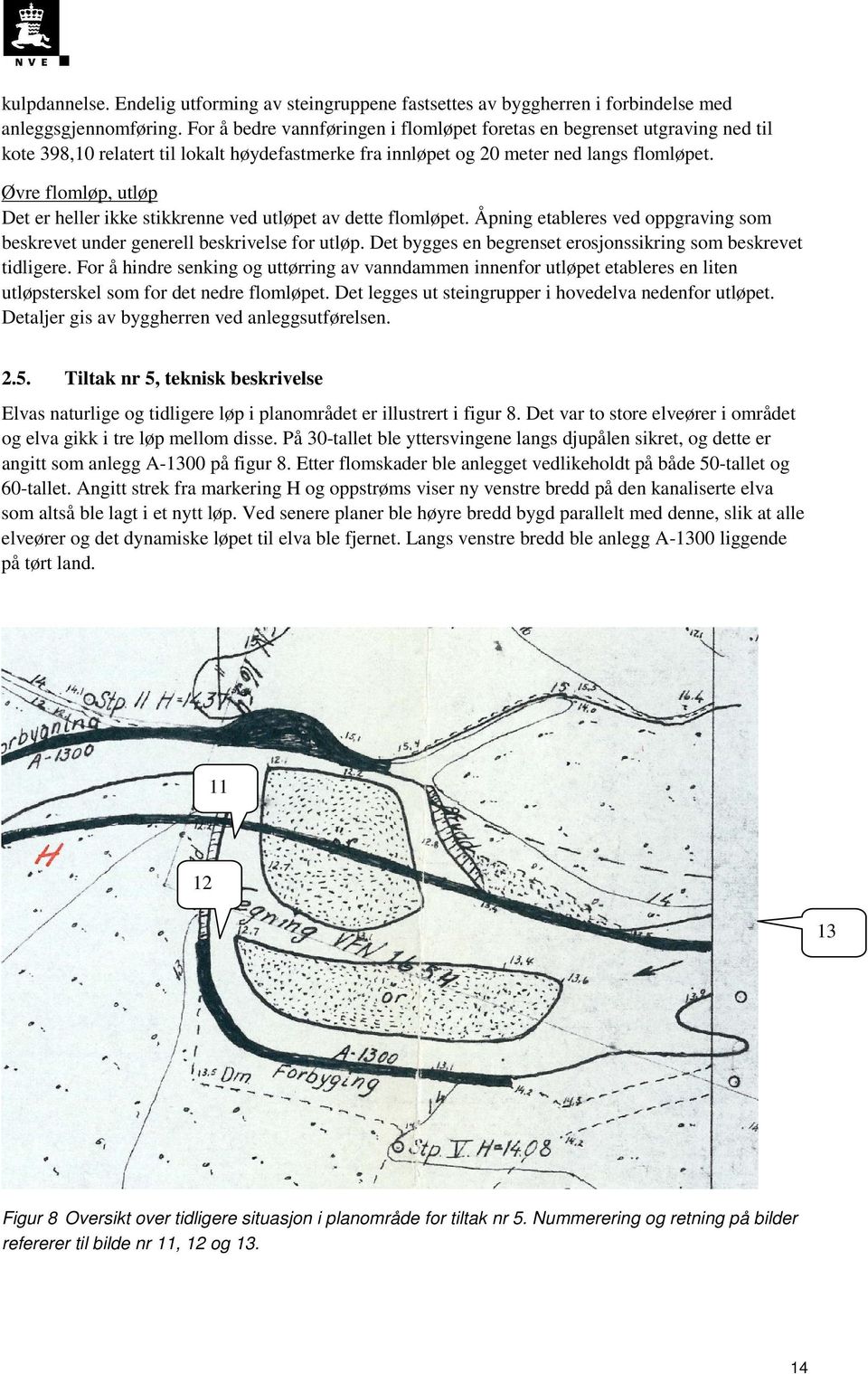 Øvre flomløp, utløp Det er heller ikke stikkrenne ved utløpet av dette flomløpet. Åpning etableres ved oppgraving som beskrevet under generell beskrivelse for utløp.