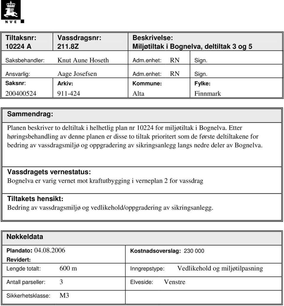 Saksnr: Arkiv: Kommune: Fylke: 200400524 911-424 Alta Finnmark Sammendrag: Planen beskriver to deltiltak i helhetlig plan nr 10224 for miljøtiltak i Bognelva.