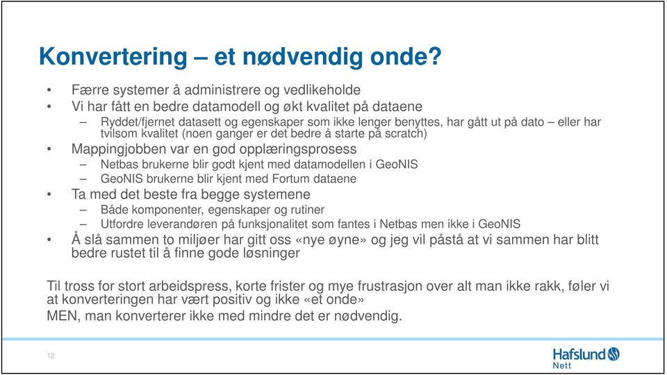 tvilsom kvalitet (noen ganger er det bedre å starte på scratch) Mappingjobben var en god opplæringsprosess Netbas brukerne blir godt kjent med datamodellen i GeoNIS GeoNIS brukerne blir kjent med