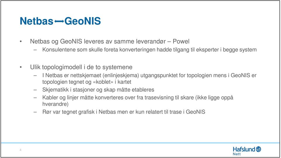 mens i GeoNIS er topologien tegnet og «koblet» i kartet Skjematikk i stasjoner og skap måtte etableres Kabler og linjer måtte