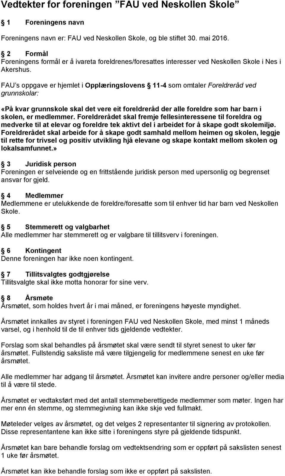 FAU s oppgave er hjemlet i Opplæringslovens 11 4 som omtaler Foreldreråd ved grunnskolar: «På kvar grunnskole skal det vere eit foreldreråd der alle foreldre som har barn i skolen, er medlemmer.