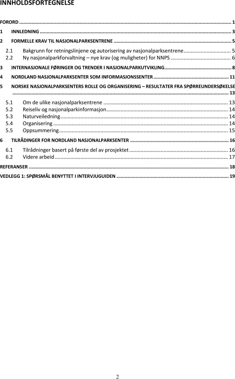 .. 11 5 NORSKE NASJONALPARKSENTERS ROLLE OG ORGANISERING RESULTATER FRA SPØRREUNDERSØKELSE... 13 5.1 Om de ulike nasjonalparksentrene... 13 5.2 Reiseliv og nasjonalparkinformasjon... 14 5.