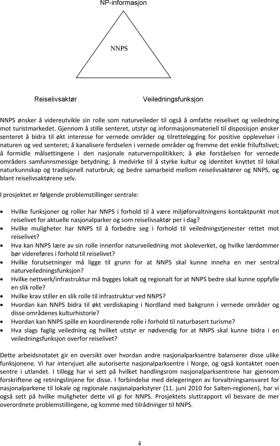 senteret; å kanalisere ferdselen i vernede områder og fremme det enkle friluftslivet; å formidle målsettingene i den nasjonale naturvernpolitikken; å øke forståelsen for vernede områders