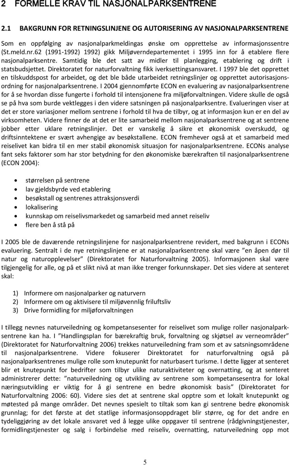 62 (1991-1992) 1992) gikk Miljøverndepartementet i 1995 inn for å etablere flere nasjonalparksentre. Samtidig ble det satt av midler til planlegging, etablering og drift i statsbudsjettet.