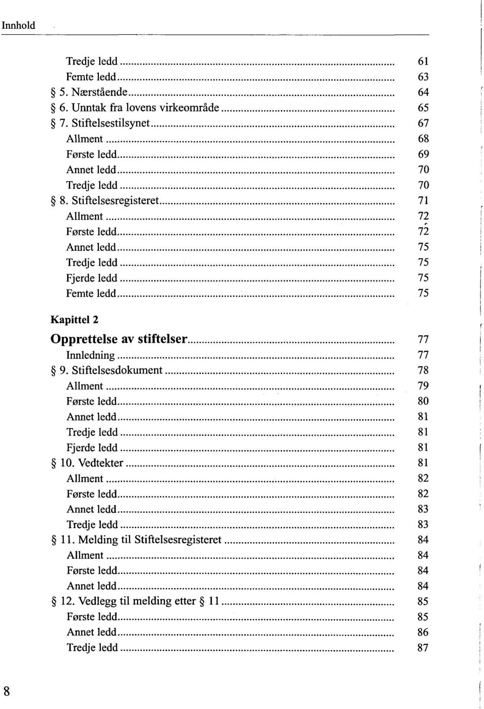 Stiftelsesregisteret 71 Allment 72 F0rste ledd 72 Annet ledd 75 Tredje ledd 75 Fjerdeledd 75 Femte ledd 75 Kapittel 2 Opprettelse av stiftelser 77 Innledning 77