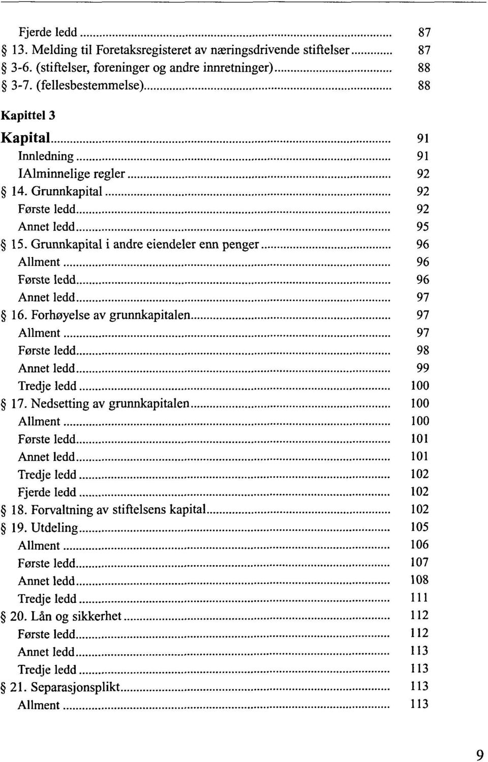 Grunnkapital i andre eiendeler enn penger 96 Allment 96 F0rsteledd 96 Annet ledd 97 16. Forhoyelse av grunnkapitalen 97 Allment 97 Forsteledd 98 Annet ledd 99 Tredjeledd 100 17.