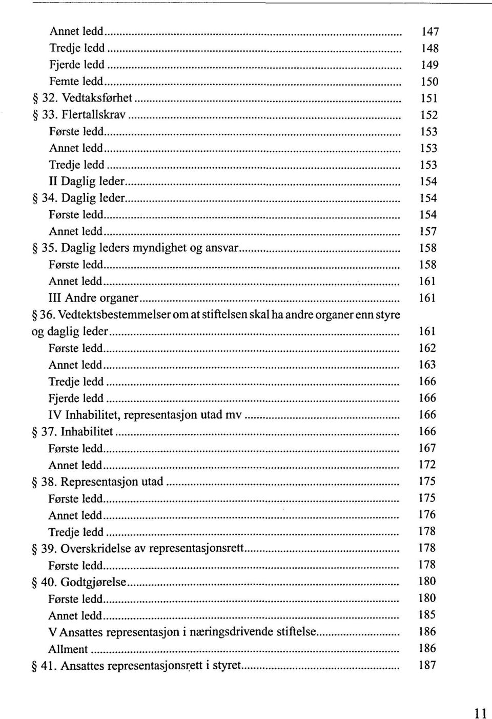 Vedtektsbestemmelser om at stiftelsen skal ha andre organer enn styre og daglig leder 161 Forsteledd 162 Annet ledd 163 Tredjeledd 166 Fjerdeledd 166 IV Inhabilitet, representasjon utad mv 166 37.