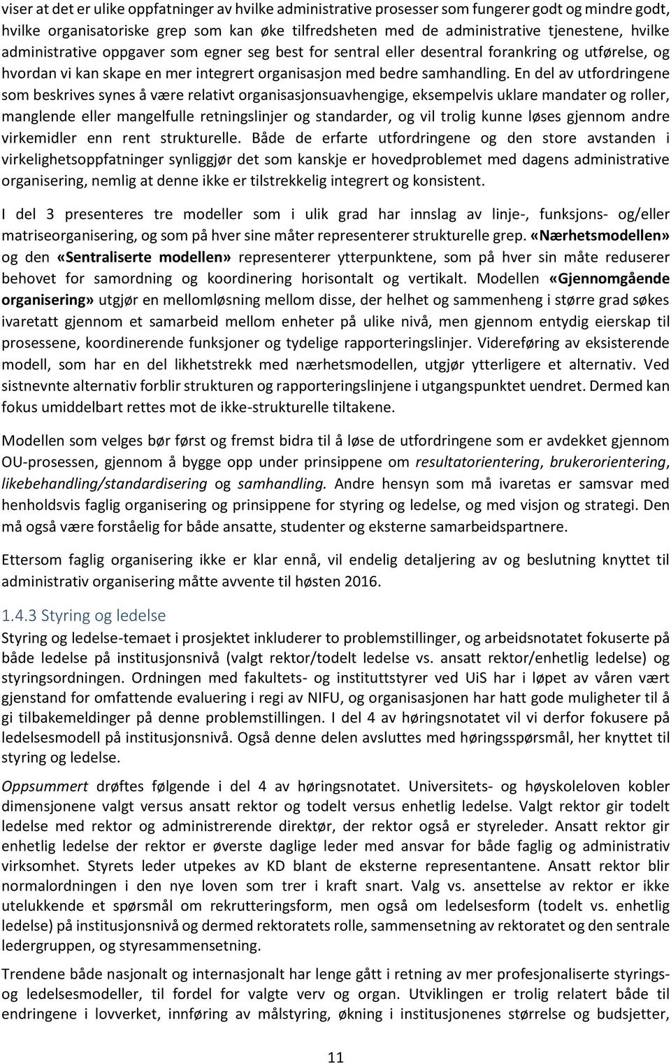 En del av utfordringene som beskrives synes å være relativt organisasjonsuavhengige, eksempelvis uklare mandater og roller, manglende eller mangelfulle retningslinjer og standarder, og vil trolig