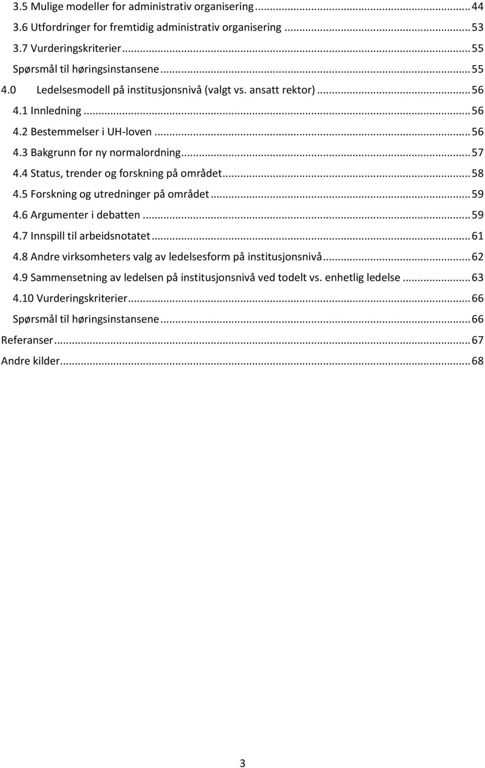 4 Status, trender og forskning på området... 58 4.5 Forskning og utredninger på området... 59 4.6 Argumenter i debatten... 59 4.7 Innspill til arbeidsnotatet... 61 4.