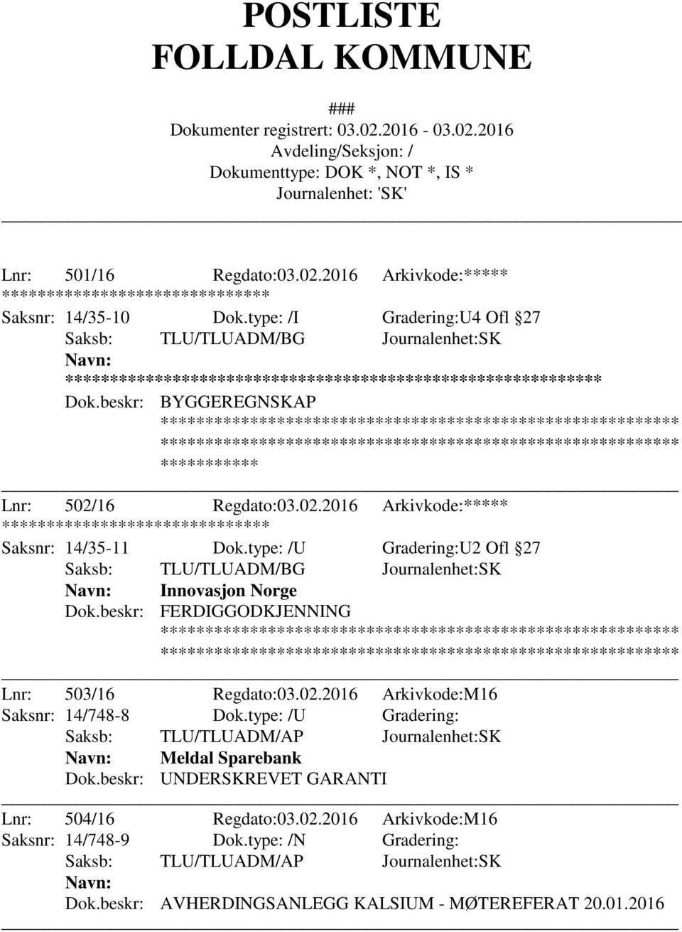 type: /U Gradering:U2 Ofl 27 Innovasjon Norge Dok.beskr: FERDIGGODKJENNING Lnr: 503/16 Regdato:03.02.2016 Arkivkode:M16 Saksnr: 14/748-8 Dok.