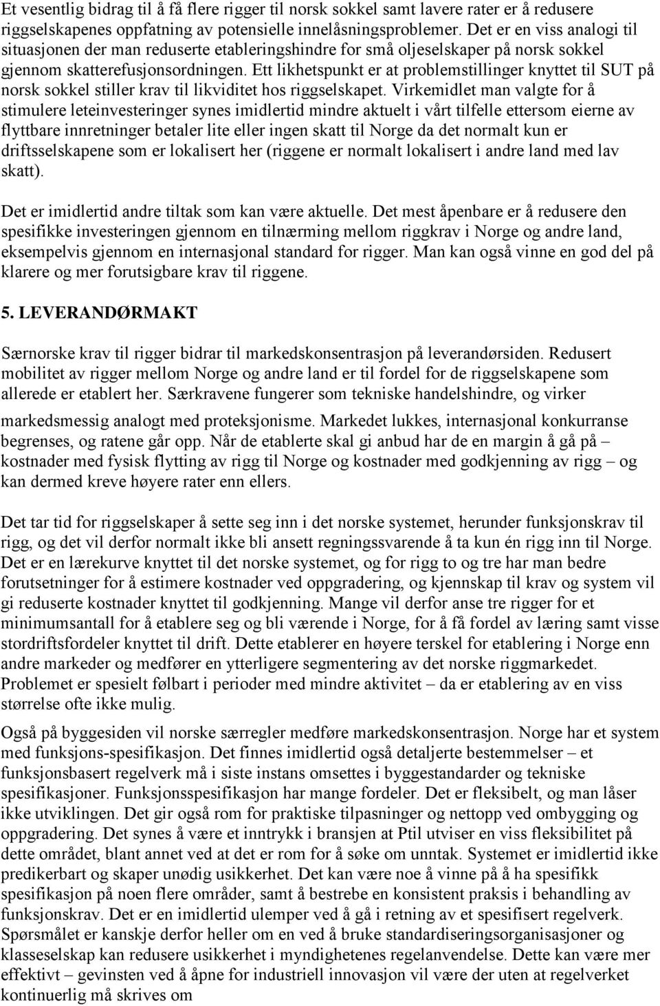 Ett likhetspunkt er at problemstillinger knyttet til SUT på norsk sokkel stiller krav til likviditet hos riggselskapet.