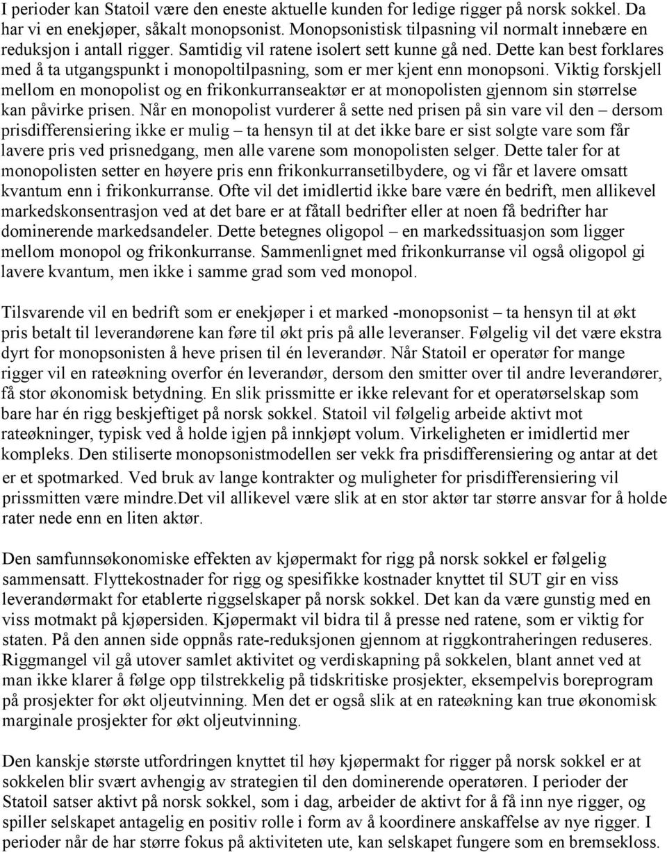 Dette kan best forklares med å ta utgangspunkt i monopoltilpasning, som er mer kjent enn monopsoni.