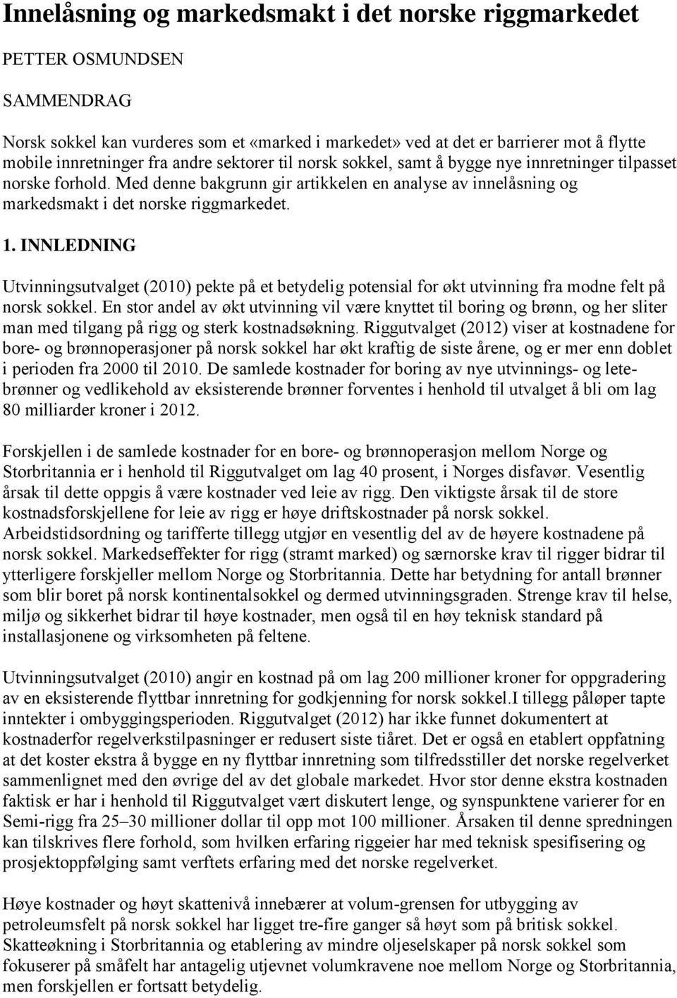 INNLEDNING Utvinningsutvalget (2010) pekte på et betydelig potensial for økt utvinning fra modne felt på norsk sokkel.