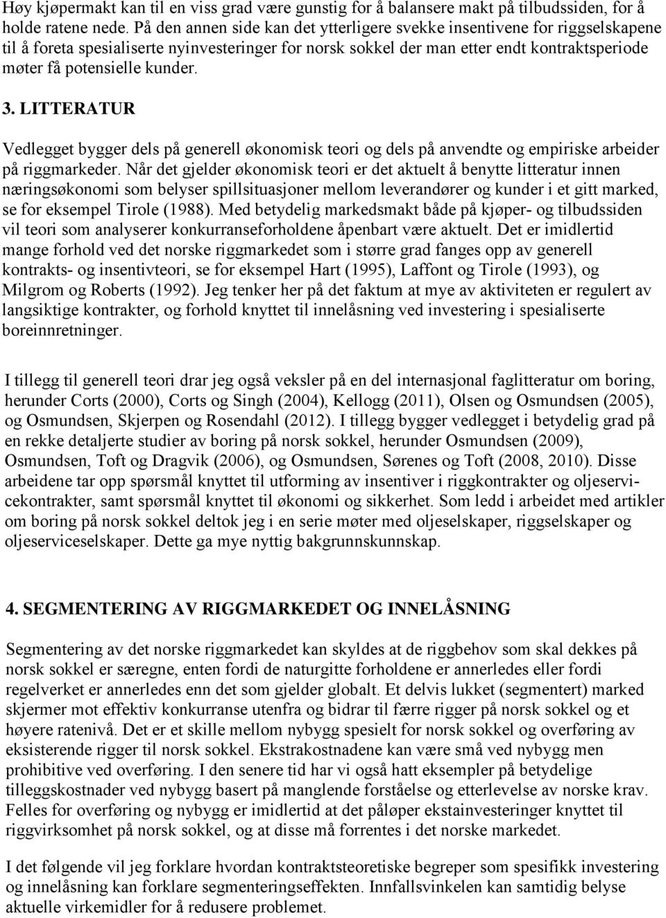 3. LITTERATUR Vedlegget bygger dels på generell økonomisk teori og dels på anvendte og empiriske arbeider på riggmarkeder.