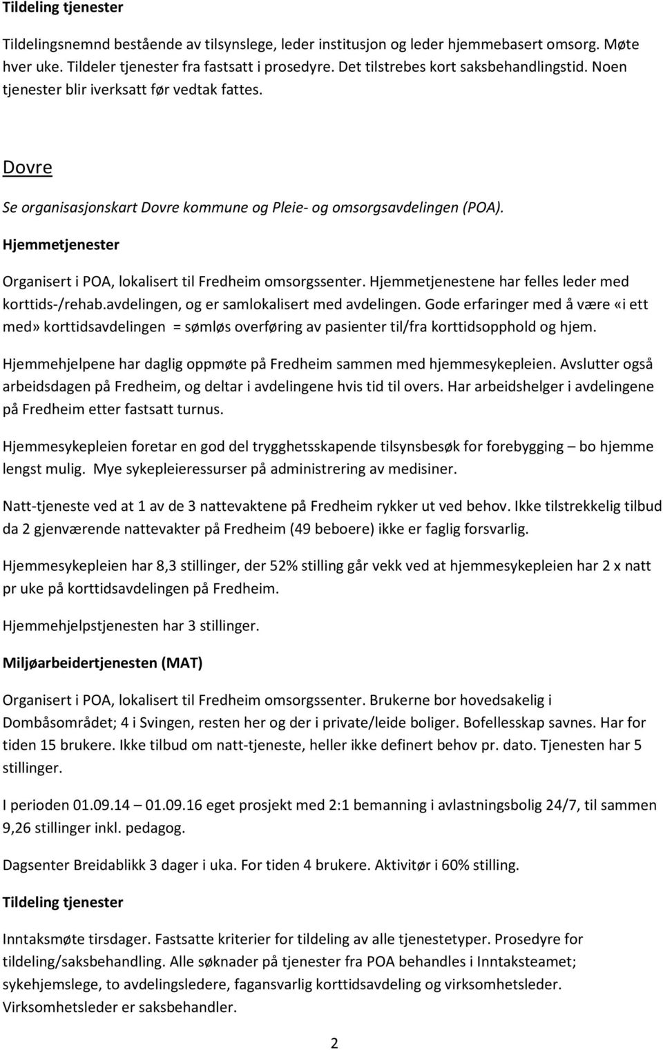 Hjemmetjenester Organisert i POA, lokalisert til Fredheim omsorgssenter. Hjemmetjenestene har felles leder med korttids-/rehab.avdelingen, og er samlokalisert med avdelingen.