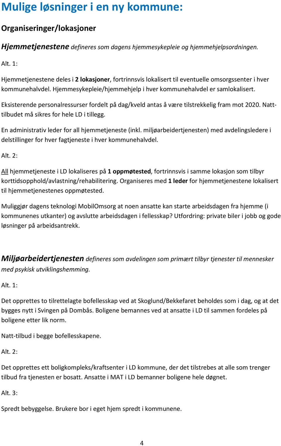 Eksisterende personalressurser fordelt på dag/kveld antas å være tilstrekkelig fram mot 2020. Natttilbudet må sikres for hele LD i tillegg. En administrativ leder for all hjemmetjeneste (inkl.