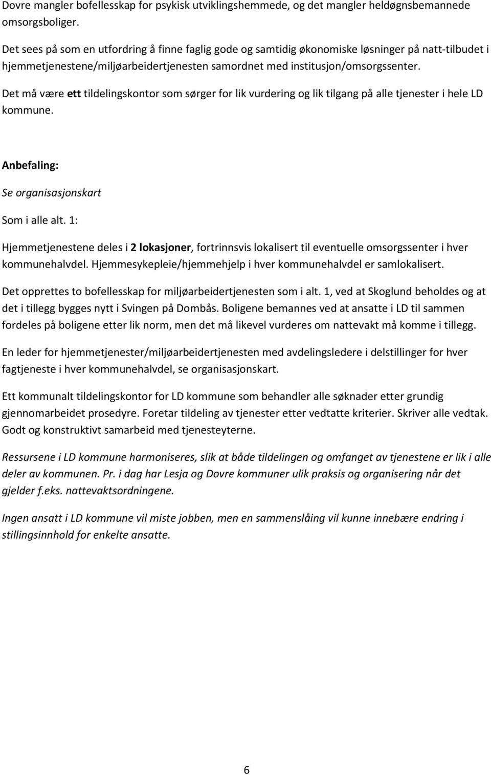 Det må være ett tildelingskontor som sørger for lik vurdering og lik tilgang på alle tjenester i hele LD kommune. Anbefaling: Se organisasjonskart Som i alle alt.