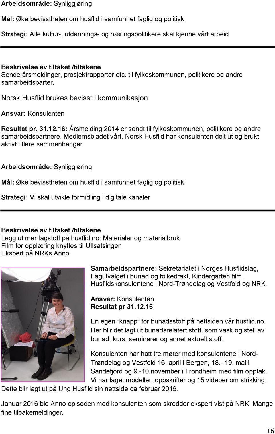 16: Årsmelding 2014 er sendt til fylkeskommunen, politikere og andre samarbeidspartnere. Medlemsbladet vårt, Norsk Husflid har konsulenten delt ut og brukt aktivt i flere sammenhenger.