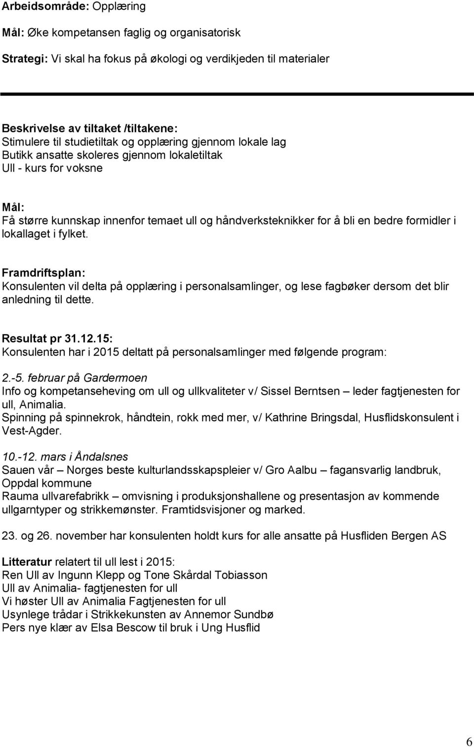 formidler i lokallaget i fylket. Framdriftsplan: Konsulenten vil delta på opplæring i personalsamlinger, og lese fagbøker dersom det blir anledning til dette. Resultat pr 31.12.