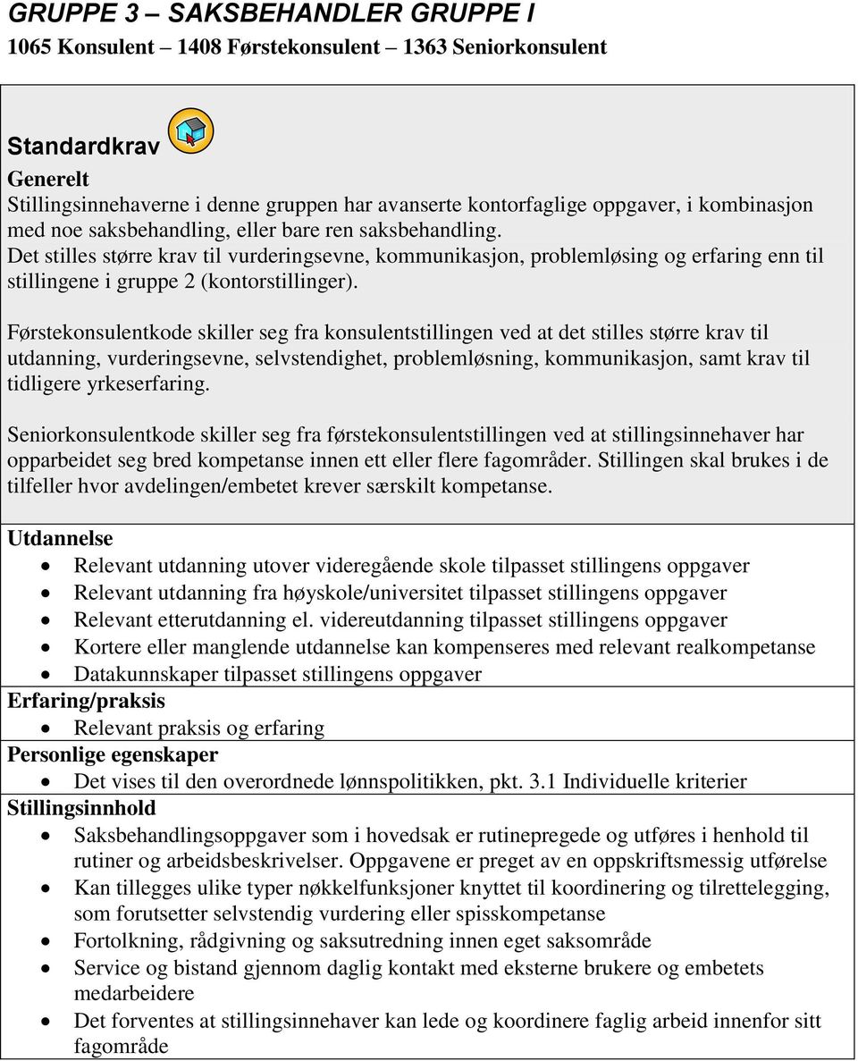 Førstekonsulentkode skiller seg fra konsulentstillingen ved at det stilles større krav til utdanning, vurderingsevne, selvstendighet, problemløsning, kommunikasjon, samt krav til tidligere