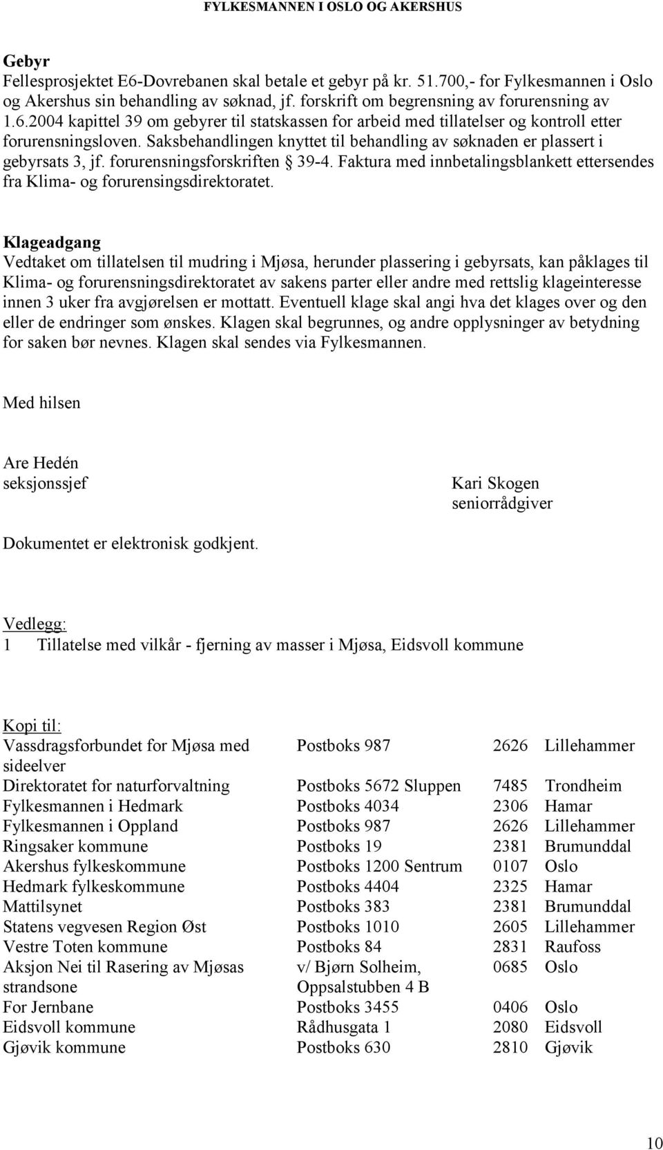 Klageadgang Vedtaket om tillatelsen til mudring i Mjøsa, herunder plassering i gebyrsats, kan påklages til Klima- og forurensningsdirektoratet av sakens parter eller andre med rettslig klageinteresse