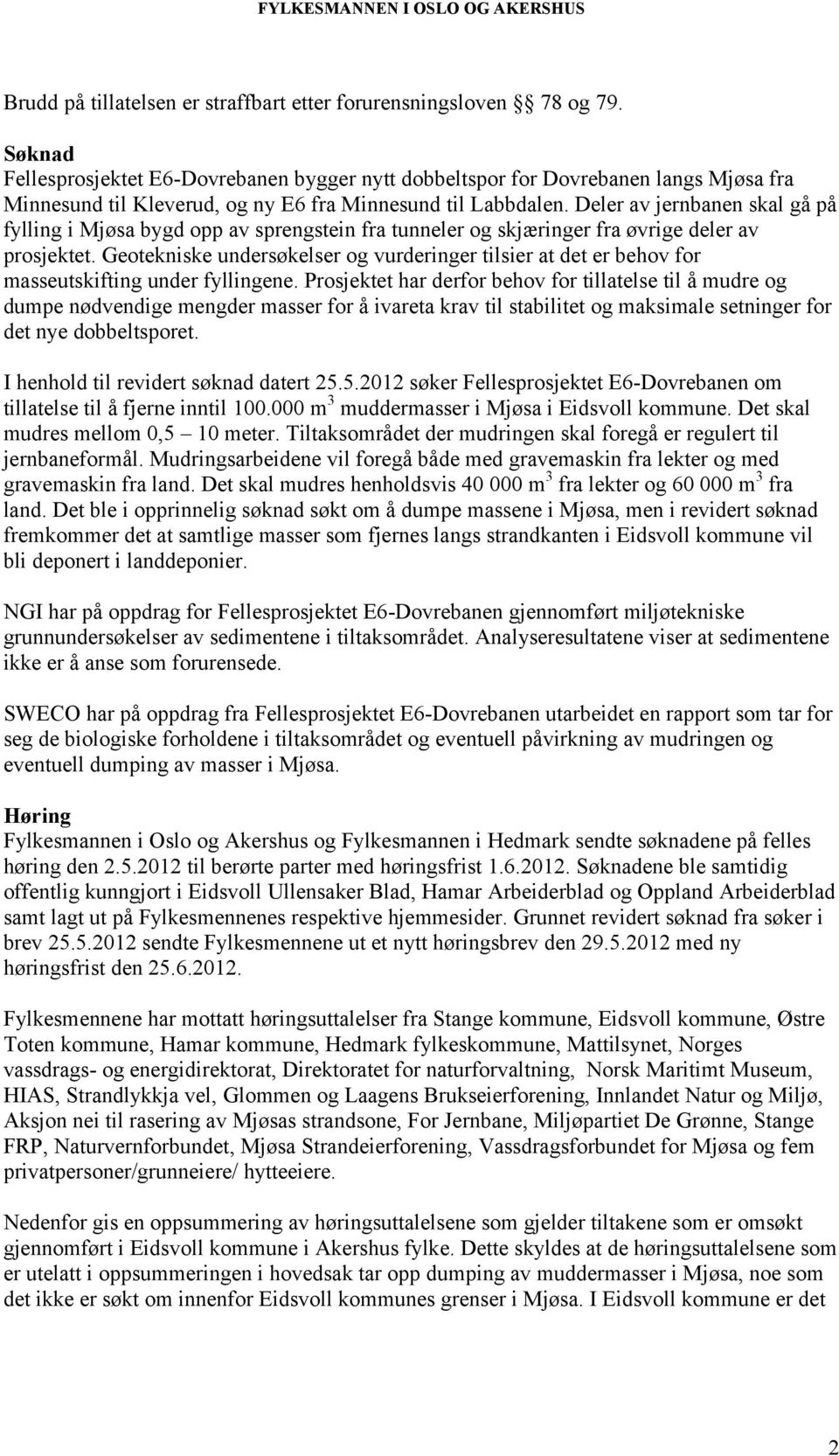 Deler av jernbanen skal gå på fylling i Mjøsa bygd opp av sprengstein fra tunneler og skjæringer fra øvrige deler av prosjektet.