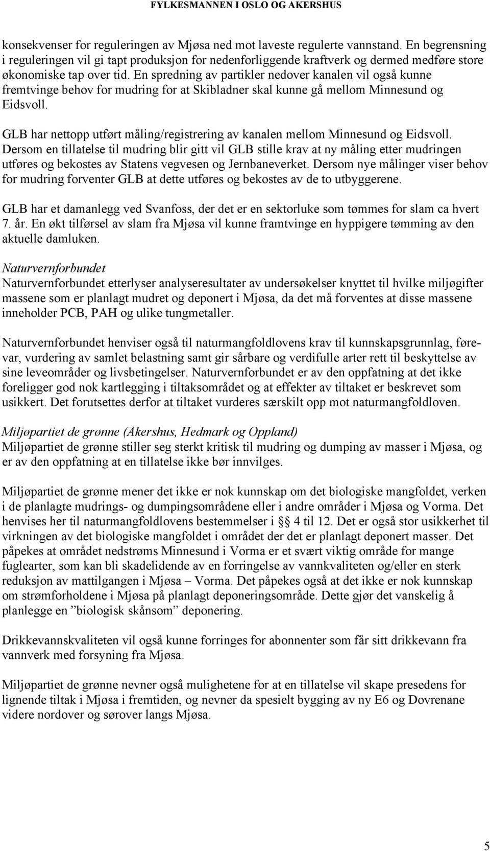 En spredning av partikler nedover kanalen vil også kunne fremtvinge behov for mudring for at Skibladner skal kunne gå mellom Minnesund og Eidsvoll.