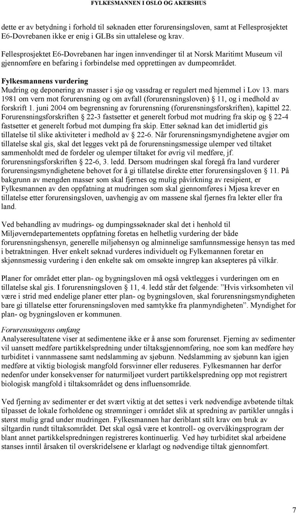 Fylkesmannens vurdering Mudring og deponering av masser i sjø og vassdrag er regulert med hjemmel i Lov 13.