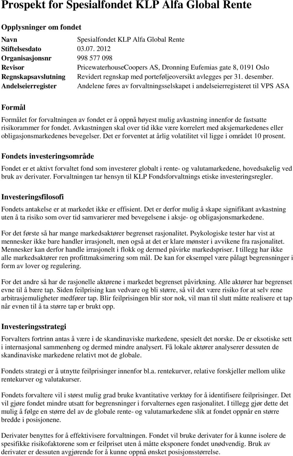 Andelseierregister Andelene føres av forvaltningsselskapet i andelseierregisteret til VPS ASA Formål Formålet for forvaltningen av fondet er å oppnå høyest mulig avkastning innenfor de fastsatte