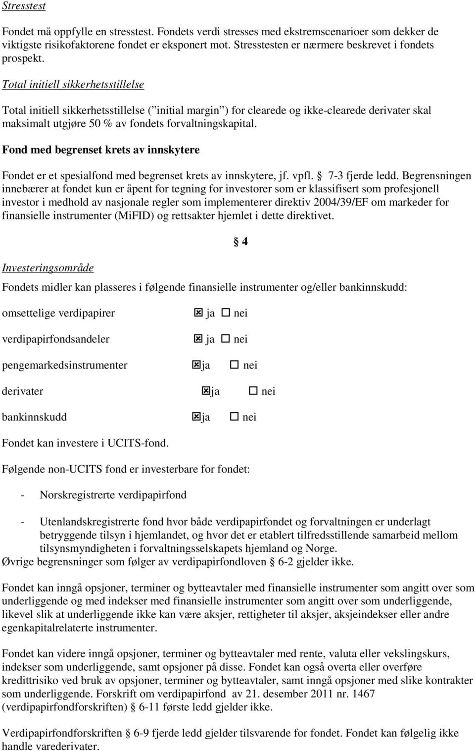 Total initiell sikkerhetsstillelse Total initiell sikkerhetsstillelse ( initial margin ) for clearede og ikke-clearede derivater skal maksimalt utgjøre 50 % av fondets forvaltningskapital.