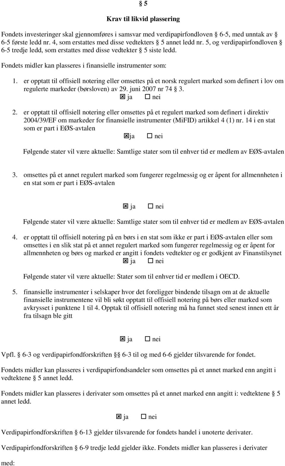 er opptatt til offisiell notering eller omsettes på et norsk regulert marked som definert i lov om regulerte markeder (børsloven) av 29. juni 2007 nr 74 3. ja nei 2.